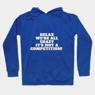Relax we're all crazy Hoodie